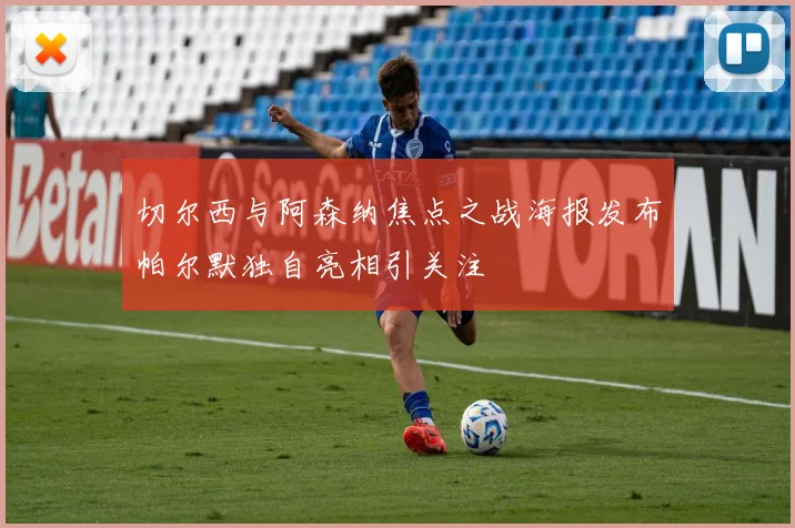 切尔西与阿森纳焦点之战海报发布帕尔默独自亮相引关注