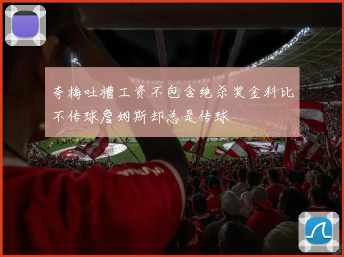 夸梅吐槽工资不包含绝杀奖金科比不传球詹姆斯却总是传球