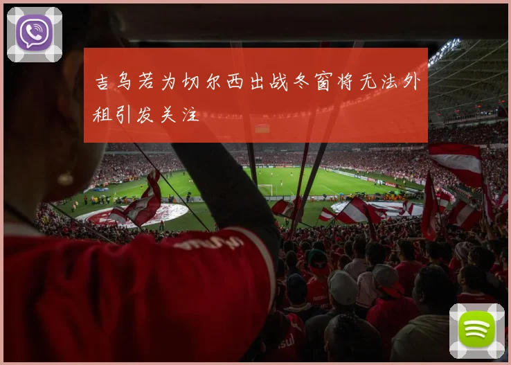 吉乌若为切尔西出战冬窗将无法外租引发关注