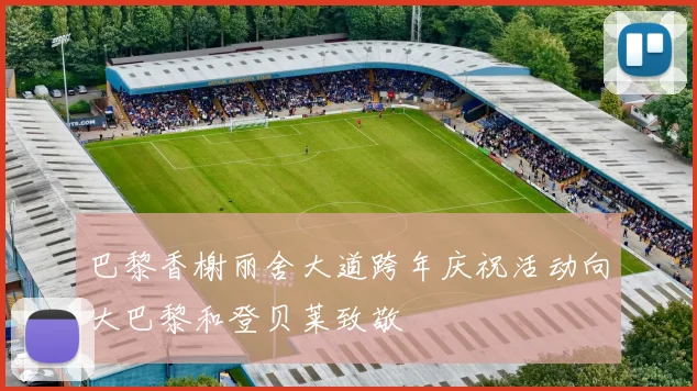 巴黎香榭丽舍大道跨年庆祝活动向大巴黎和登贝莱致敬