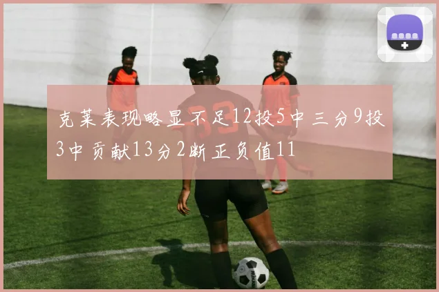 克莱表现略显不足12投5中三分9投3中贡献13分2断正负值11